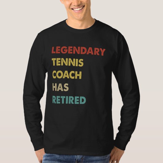 Legendary Tennis Coach Has Retired T-shirt (Voorkant)