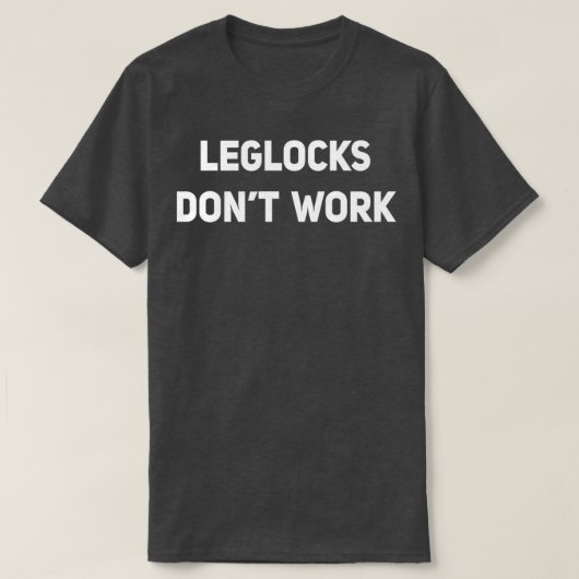 Leglocks Dont Work Funny BJJ Jiu Jitsu Sambo Grapp T-shirt (Design voorkant)