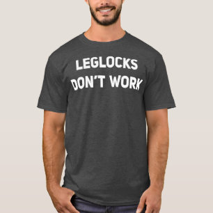 Leglocks Dont Work Funny BJJ Jiu Jitsu Sambo Grapp T-shirt
