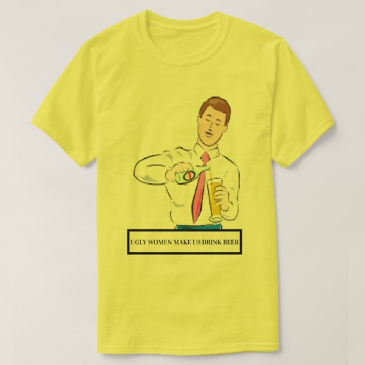 lelijke vrouwen maken ons drink bier T-Shirt (Design voorkant)