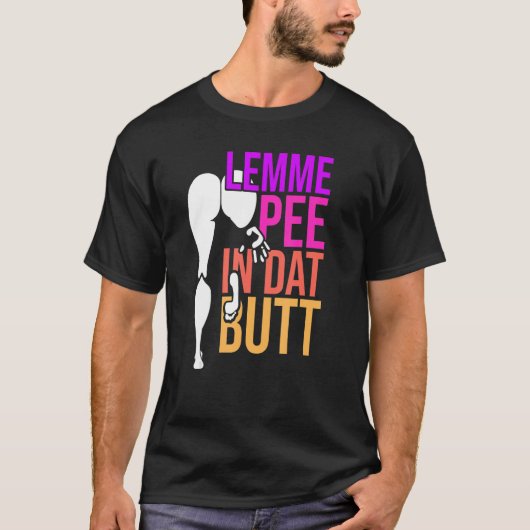 Lemme Pee in dat Butt T-shirt (Voorkant)