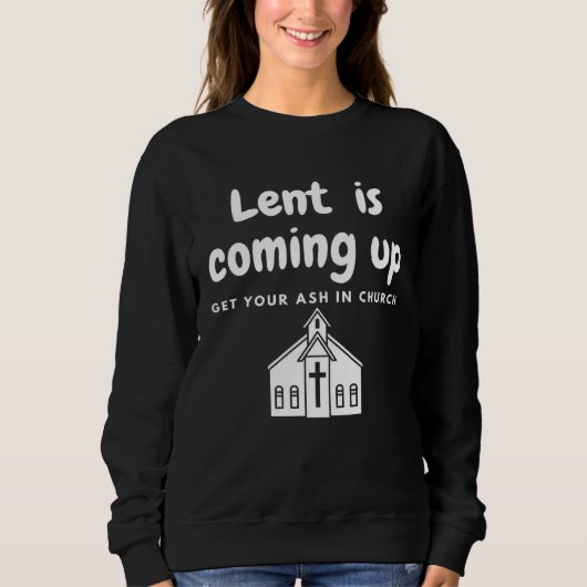 Lent Is Coming Up Get Your Ash In Church Trui (Voorkant)