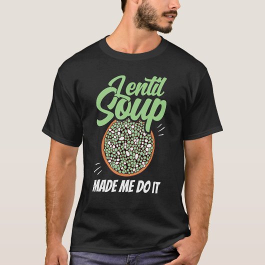 Lentil Soup liet me het Gezegden Lentils eten T-shirt (Voorkant)