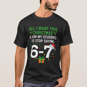 Leraar 67 Alles Wat Ik Wil Met Kerstmis Om Te Stop T-shirt