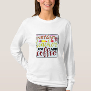 Leraar Art Instant Teaccher Voeg gewoon koffie toe T-shirt