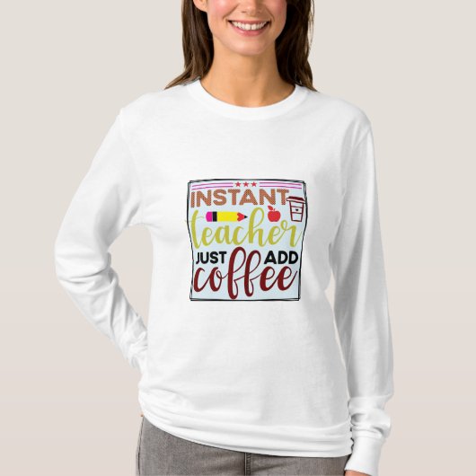 Leraar Art Instant Teaccher Voeg gewoon koffie toe T-shirt (Voorkant)