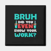 Leraar Gift Bruh Show Uw werk Magneet (Voorkant)