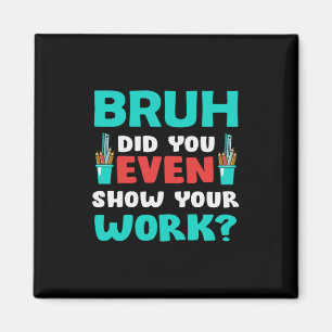 Leraar Gift Bruh Show Uw werk Magneet