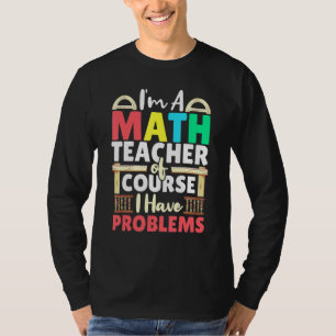 Leraar wiskunde Natuurlijk heb ik problemen met wi T-shirt
