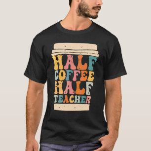 Leraren Eerste Dag Van School Half Koffie Half The T-shirt