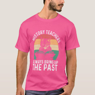 Leraren geschiedenis brengen altijd het verleden r t-shirt