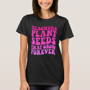 Leraren Planten zaden die voor altijd groovy teach T-shirt