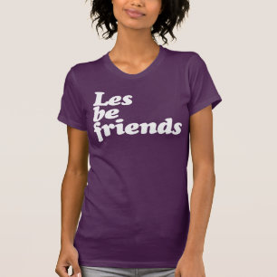LES BE FRIENDS T-SHIRT