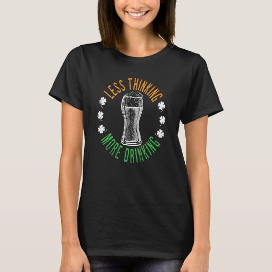 Less Thinking More Drinking Sarcastic St Patricku2 T-shirt (Voorkant)