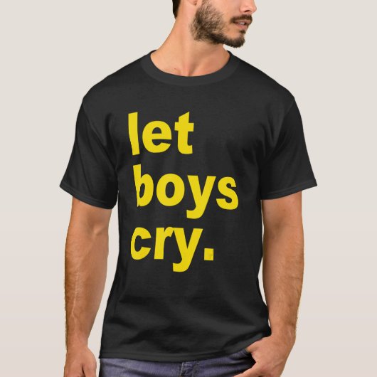 Let boys cry Quote T-shirt (Voorkant)
