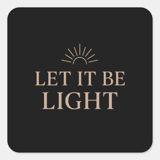 Let It Be Light – Minimal Sunburst Typography Vierkante Sticker (Voorkant)