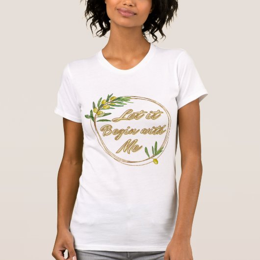 Let it Begin With Me Olive Branch Shirt (Voorkant)