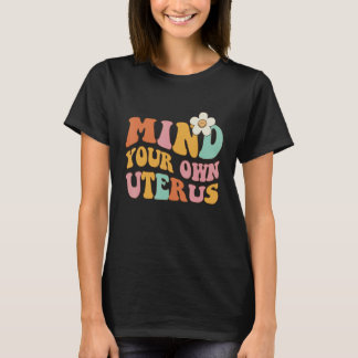 Let Je Eigen Baarmoeder Met Rust   Pro 1973 Roe T-shirt