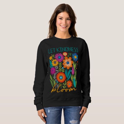 Let kindness bloom.  sweatshirt (Voorkant volledig)