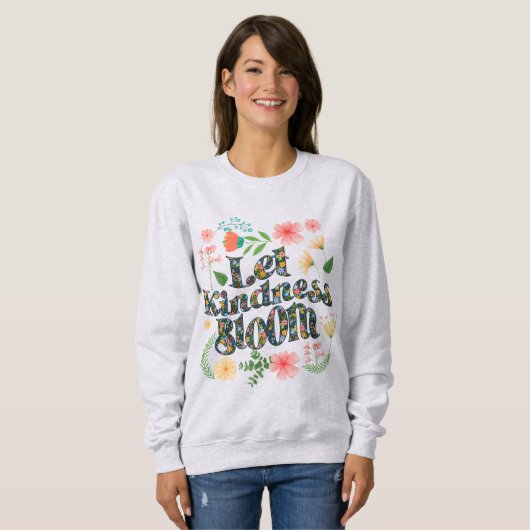 Let kindness bloom.  sweatshirt (Voorkant volledig)