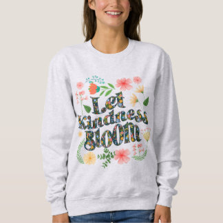 Let kindness bloom.  sweatshirt