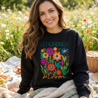 Let kindness bloom. sweatshirt