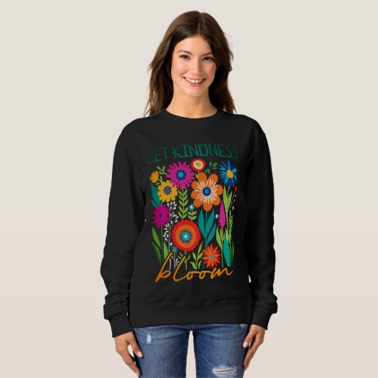 Let kindness bloom.  sweatshirt (Voorkant volledig)