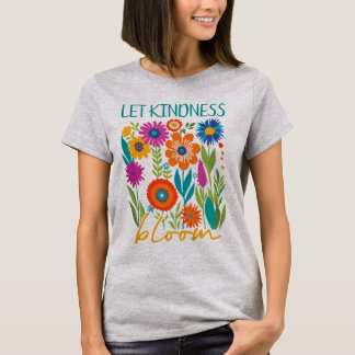 Let kindness bloom.  t-shirt