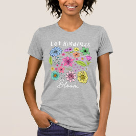 Let kindness bloom. t-shirt
