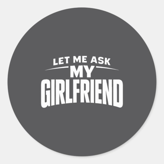 Let Me Ask My Girlfriend She Said No Funny Boyfrie Ronde Sticker (Voorkant)