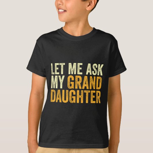 Let Me Ask My Granddaughter Funny Grandpa Sarcasti T-shirt (Voorkant)