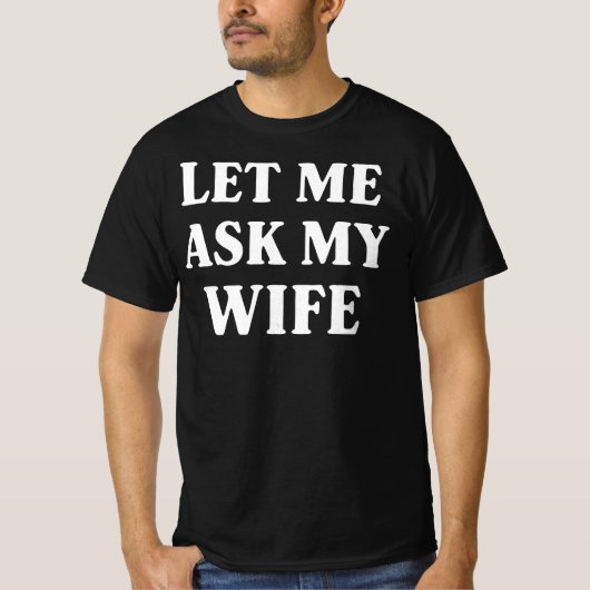 Let Me Ask My Wife Funny Husband Humor T-shirt (Voorkant)