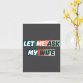 Let Me Ask My Wife Funny Husband Quote  Kaart (Gele Bloem)