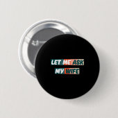 Let Me Ask My Wife Funny Husband Quote  Ronde Button 5,7 Cm (Voorkant /achterkant)