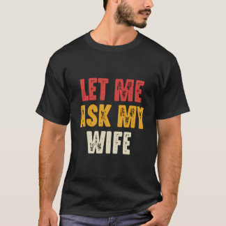 Let Me Ask My Wife Funny Husband Saying Dad Joke F T-shirt