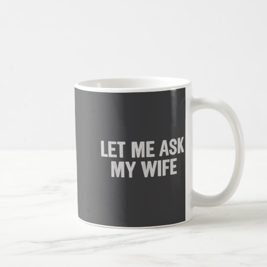 Let Me Ask My Wife Funny Husband Saying For Men  Koffiemok (Rechts)