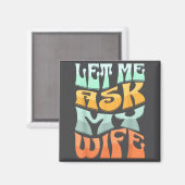 Let Me Ask My Wife Funny Marriage Humor Quote Magneet (Voorkant / Achterkant)