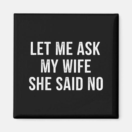 Let Me Ask My Wife She Said No Funny Husband  Magneet (Voorkant)