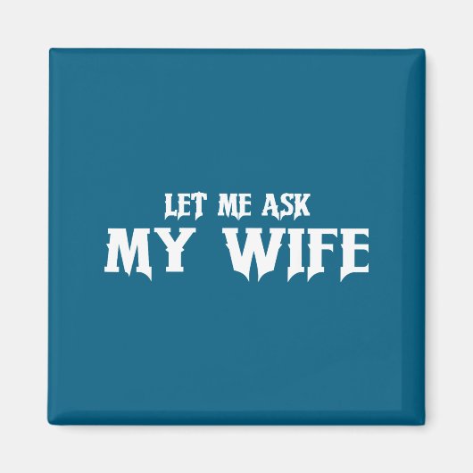 Let Me Ask My Wife She Said No Funny Husband  Magneet (Voorkant)