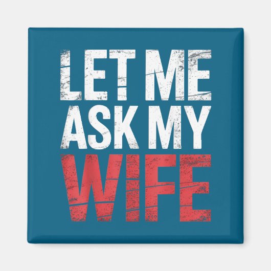 Let Me Ask My Wife She Said No Funny Husband  Magneet (Voorkant)