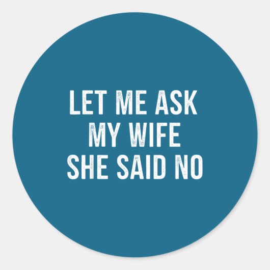 Let Me Ask My Wife She Said No Funny Husband Ronde Sticker (Voorkant)