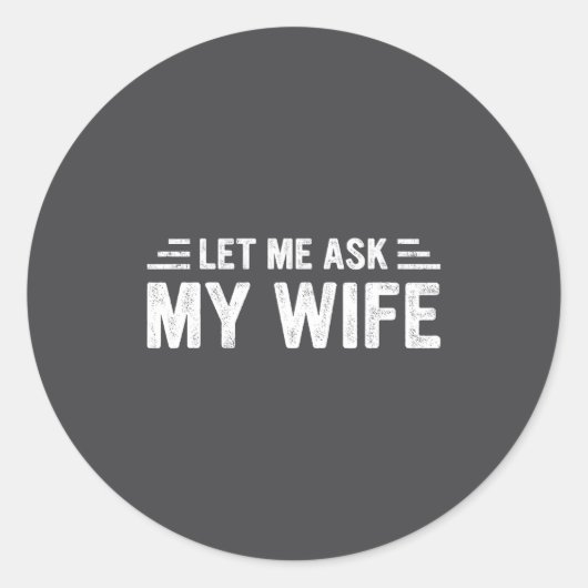 Let Me Ask My Wife She Said No Funny Husband  Ronde Sticker (Voorkant)