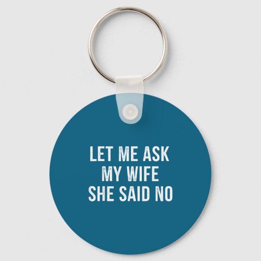 Let Me Ask My Wife She Said No Funny Husband Sleutelhanger (Voorkant)