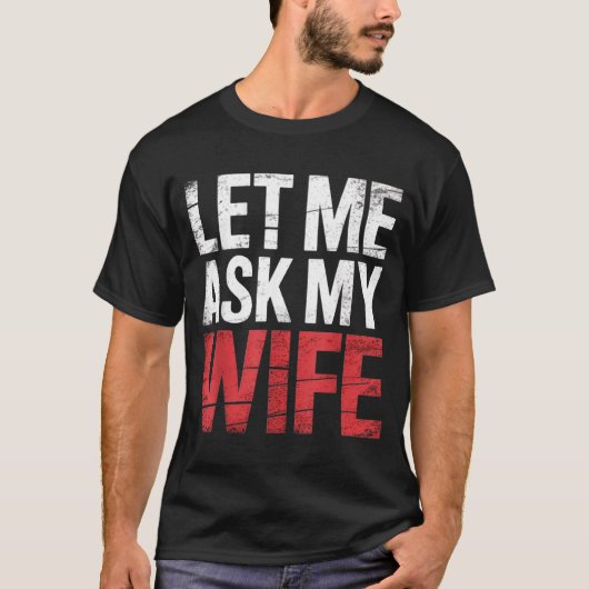 Let Me Ask My Wife She Said No Funny Husband T-shirt (Voorkant)