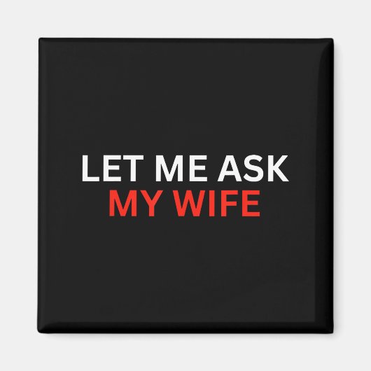 Let Me Ask My Wife, She Said No Funny Saying  Magneet (Voorkant)