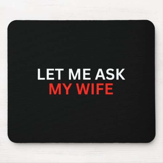 Let Me Ask My Wife, She Said No Funny Saying  Muismat (Voorkant)