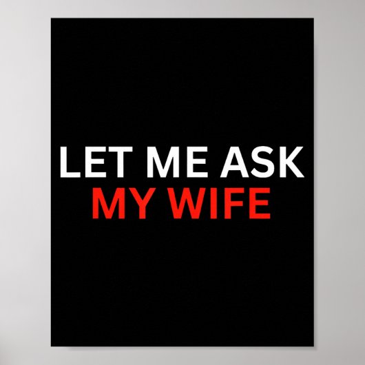 Let Me Ask My Wife, She Said No Funny Saying  Poster (Voorkant)