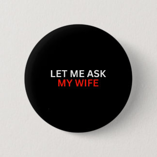 Let Me Ask My Wife, She Said No Funny Saying Ronde Button 5,7 Cm