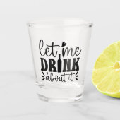 Let Me Drink About It Shot Glas (Voorkant)