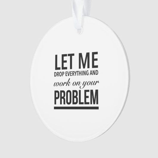Let me drop everything and work on your problems ornament (voorkant)